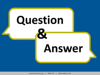 Question

&
Answer
www.innonet.org | Slide 19 | @InnoNet_Eval

 