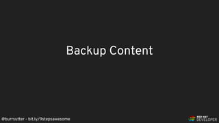 @burrsutter - bit.ly/9stepsawesome
Backup Content
 