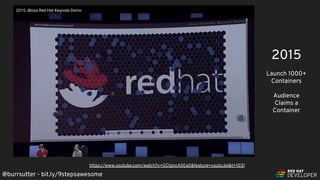 @burrsutter - bit.ly/9stepsawesome
https://www.youtube.com/watch?v=GCtpncA0Ea0&feature=youtu.be&t=1031
2015
Launch 1000+
Containers
Audience
Claims a
Container
 