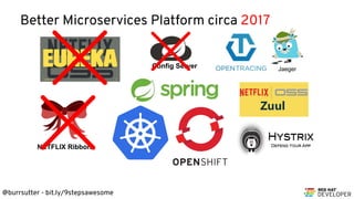 @burrsutter - bit.ly/9stepsawesome
Better Microservices Platform circa 2017
Config Server
NETFLIX Ribbon
Jaeger
 