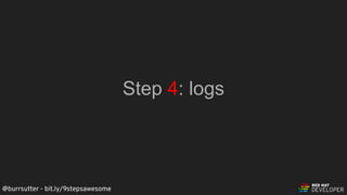 @burrsutter - bit.ly/9stepsawesome
Step 4: logs
 