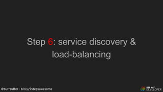 @burrsutter - bit.ly/9stepsawesome
Step 6: service discovery &
load-balancing
 