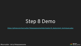 @burrsutter - bit.ly/9stepsawesome
Step 8 Demo
https://github.com/burrsutter/9stepsawesome/blob/master/8_deployment_techniques.adoc
 
