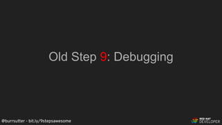 @burrsutter - bit.ly/9stepsawesome
Old Step 9: Debugging
 