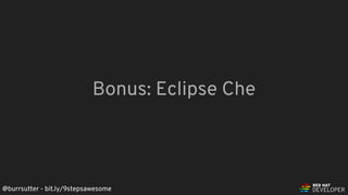 @burrsutter - bit.ly/9stepsawesome
Bonus: Eclipse Che
 