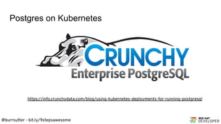 @burrsutter - bit.ly/9stepsawesome
Postgres on Kubernetes
https://info.crunchydata.com/blog/using-kubernetes-deployments-for-running-postgresql
 