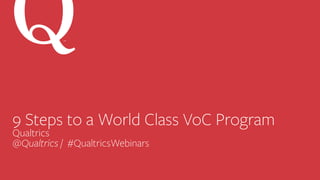 9 Steps to a World Class VoC Program
Qualtrics
@Qualtrics / #QualtricsWebinars
SM
 