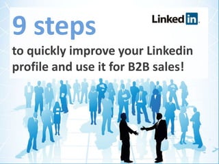 9 steps
to quickly improve your Linkedin
profile and use it for B2B sales!
 