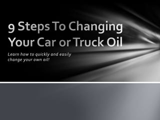 Learn how to quickly and easily
change your own oil!
 