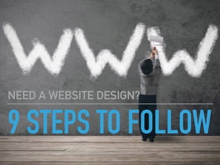9 STEPS TO FOLLOW
NEED A WEBSITE DESIGN?
 