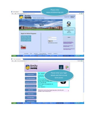 Please enter
www.amitylearning.com
Please enter your login
details and click on end
term access
 