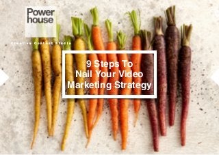 C r e a t i v e C o n t e n t S t u d i oC r e a t i v e C o n t e n t S t u d i o
9 Steps To
Nail Your Video
Marketing Strategy
 