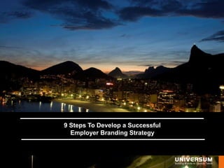 9 Steps To Develop a Successful
            click here
  Employer Branding Strategy



      WWW.UNIVERSUMGLOBAL.COM
 