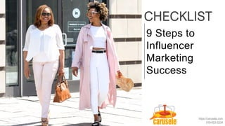 CHECKLIST
https://carusele.com
919-653-3334
9 Steps to
Influencer
Marketing
Success
 