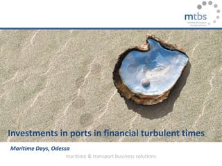 maritime & transport business solutions
Investments in ports in financial turbulent times
Maritime Days, Odessa
 