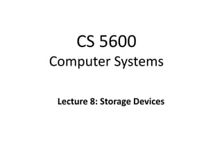 CS 5600
Computer Systems
Lecture 8: Storage Devices
 