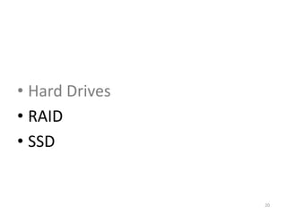 • Hard Drives
• RAID
• SSD
20
 