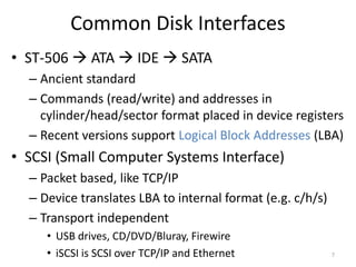 Common Disk Interfaces
• ST-506  ATA  IDE  SATA
– Ancient standard
– Commands (read/write) and addresses in
cylinder/he...