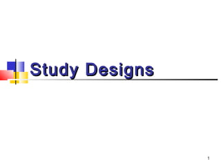Study Designs




                1
 