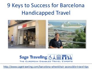 9 Keys to Success for Barcelona
Handicapped Travel
http://www.sagetraveling.com/barcelona-wheelchair-accessible-travel-tips
 