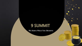 9 SUMMIT
WE SERVE WHAT YOU DESERVE
 