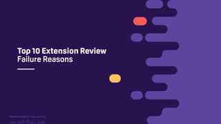 TwitchCon 2018 San Jose, California
Top 10 Extension Review
Failure Reasons
 