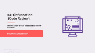 TwitchCon 2018 San Jose, California
MINIFICATION IS OK IF CODE IS STILL HUMAN-
READABLE
New Obfuscation Policy!
#4: Obfuscation
(Code Review)
 