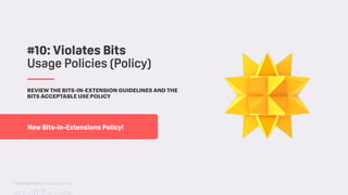 TwitchCon 2018 San Jose, California
REVIEW THE BITS-IN-EXTENSION GUIDELINES AND THE
BITS ACCEPTABLE USE POLICY
New Bits-in-Extensions Policy!
#10: Violates Bits
Usage Policies (Policy)
 