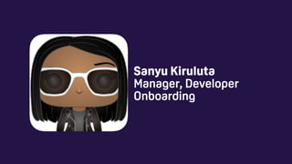 Sanyu Kiruluta 
Manager, Developer
Onboarding
 