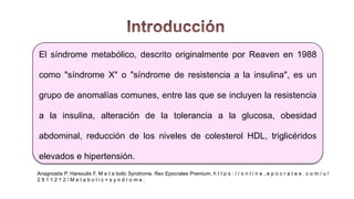 El síndrome metabólico, descrito originalmente por Reaven en 1988
como "síndrome X" o "síndrome de resistencia a la insuli...