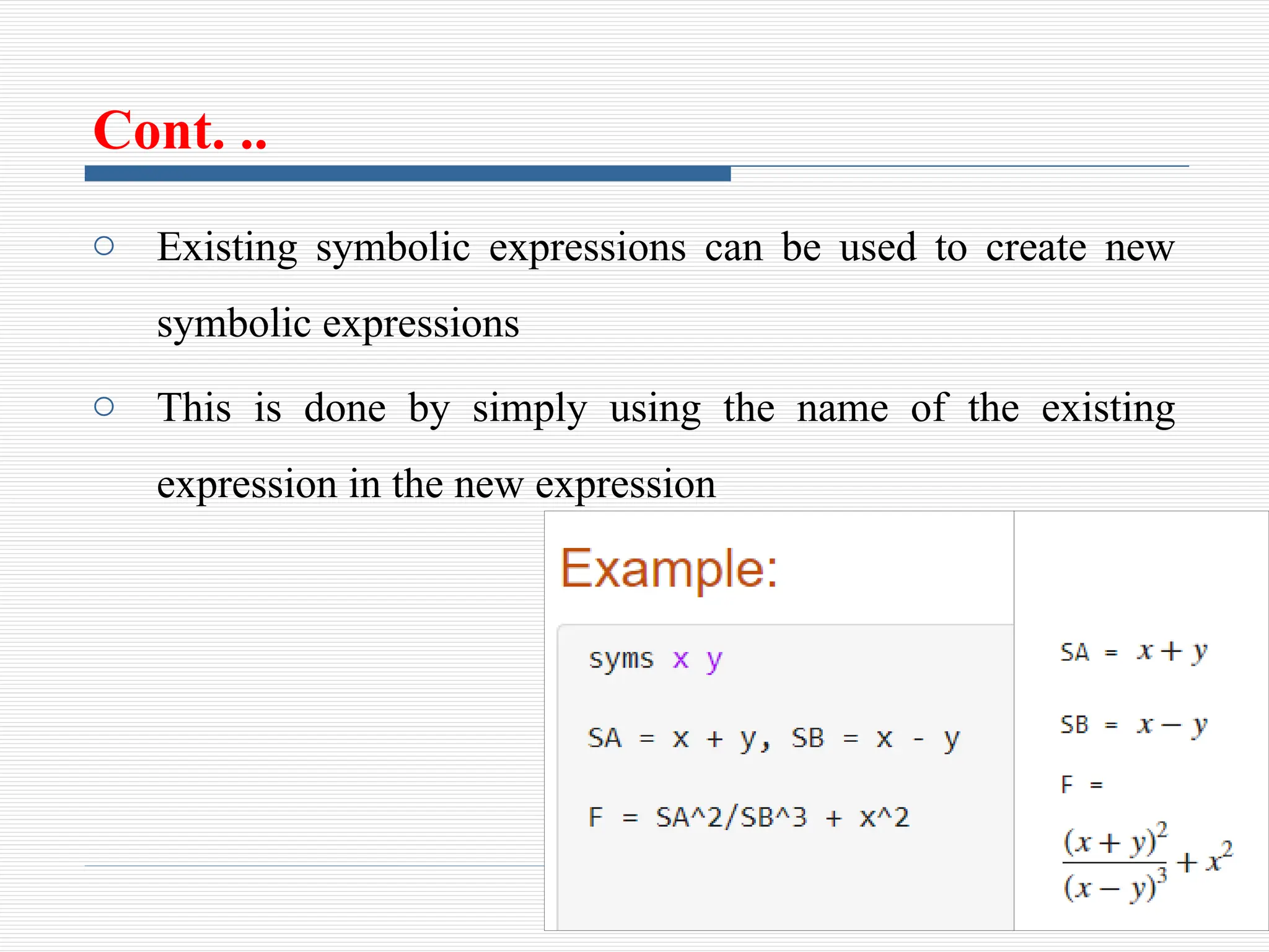 Cont. ..
o Existing symbolic expressions can be used to create new
symbolic expressions
o This is done by simply using the name of the existing
expression in the new expression
 