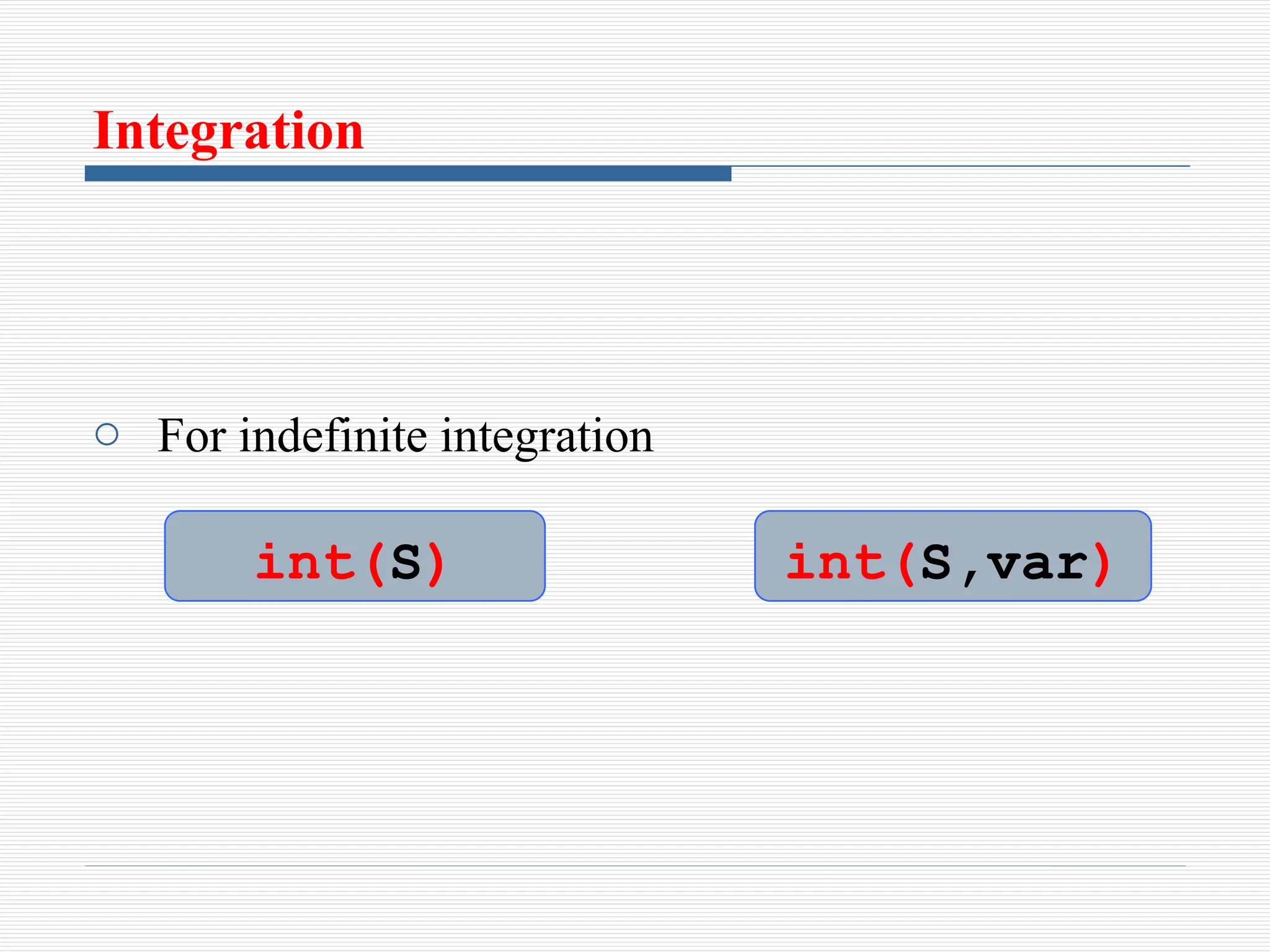 Integration
o For indefinite integration
int(S) int(S,var)
 