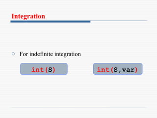 Integration
o For indefinite integration
int(S) int(S,var)
 