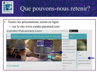 • Toutes les présentations seront en ligne
– sur le site www.cardio-paramed.com
Que pouvons-nous retenir?
 