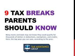 9 TAX BREAKS
PARENTS
SHOULD KNOW
Many moms and dads may not know they could qualify for
thousands of dollars in deductions, exemptions, and credits.
Here, the top ways you can save, according to the pros:
 
