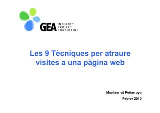 Les 9 Tècniques per atraure
            q    p
 visites a una pàgina web


                    Montserrat Peñarroya
                             Febrer 2010
 