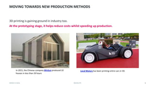 MOVING TOWARDS NEW PRODUCTION METHODS
3D printing is gaining ground in industry too.
At the prototyping stage, it helps reduce costs whilst speeding up production.
5BACKELITE
In 2015, the Chinese company WinSun produced 10
houses in less than 24 hours
Local Motors has been printing entire cars in 3D.
MARCH 4 2016
 