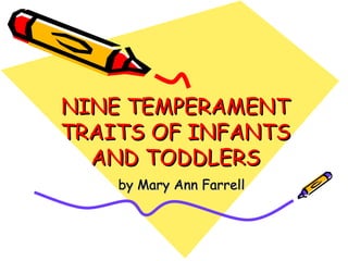 NINE TEMPERAMENT
TRAITS OF INFANTS
  AND TODDLERS
    by Mary Ann Farrell
 