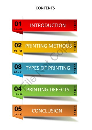 CONTENTS
01
02
03
04
05
INTRODUCTION
01 – 02
03 – 06
07 – 11
12 – 26
27 – 27
PRINTING METHODS
TYPES OF PRINTING
PRINTING DEFECTS
CONCLUSION
File
N
otC
opy
 