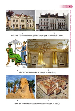 Технологіявиготовленнявиробівуетнічномустилі
163
а б
Мал. 164. Стилі матеріально-художньої культури: а – бароко; б – готикаб
а б
Мал. 165. Античний стиль в одязі (а) та інтер’єрі (б)
а б
Мал. 166. Матеріально-художня культура Єгипту (а) та Індії (б)
 