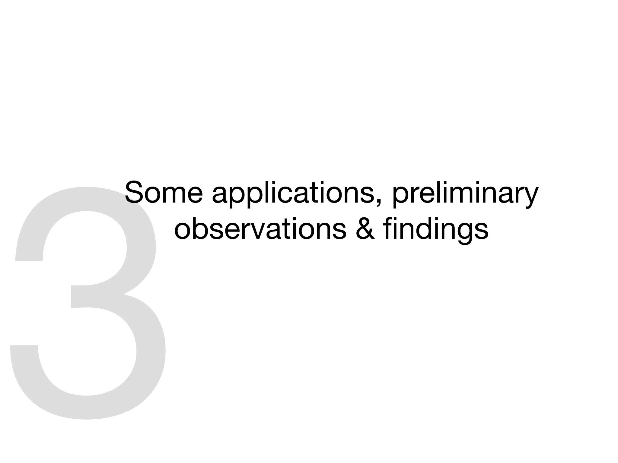 3
Some applications, preliminary
observations & ﬁndings
 
