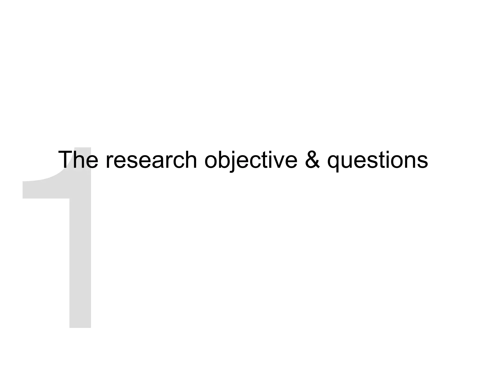 1
The research objective & questions
 