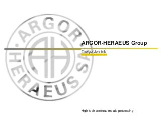ARGOR-HERAEUS Group
The golden link
High-tech precious metals processing
 
