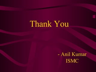 Thank You   - Anil Kumar   ISMC 