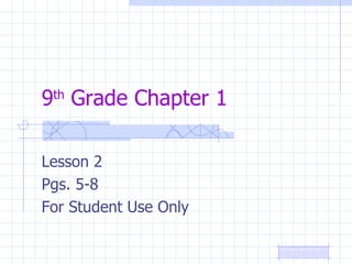 9 th  Grade Chapter 1 Lesson 2 Pgs. 5-8 For Student Use Only 