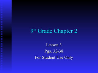 9 th  Grade Chapter 2 Lesson 3 Pgs. 32-38 For Student Use Only 