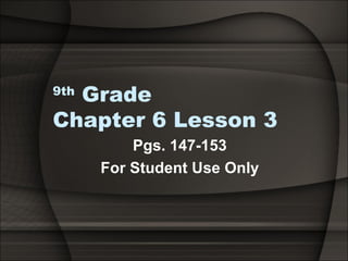 9th  Grade  Chapter 6 Lesson 3 Pgs. 147-153 For Student Use Only 