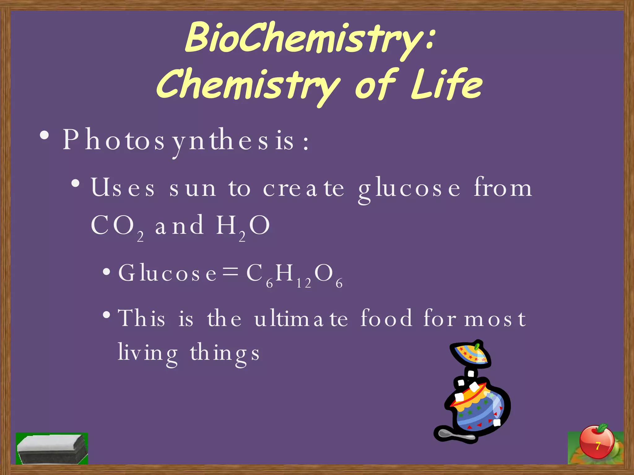 BioChemistry:  Chemistry of Life Photosynthesis: Uses sun to create glucose from CO 2  and H 2 O Glucose= C 6 H 12 O 6 This is the ultimate food for most living things 