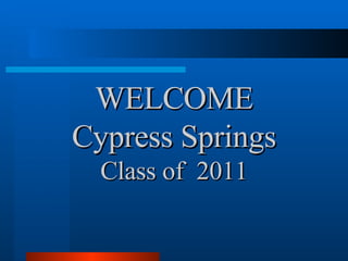 WELCOME Cypress Springs Class of  2011 