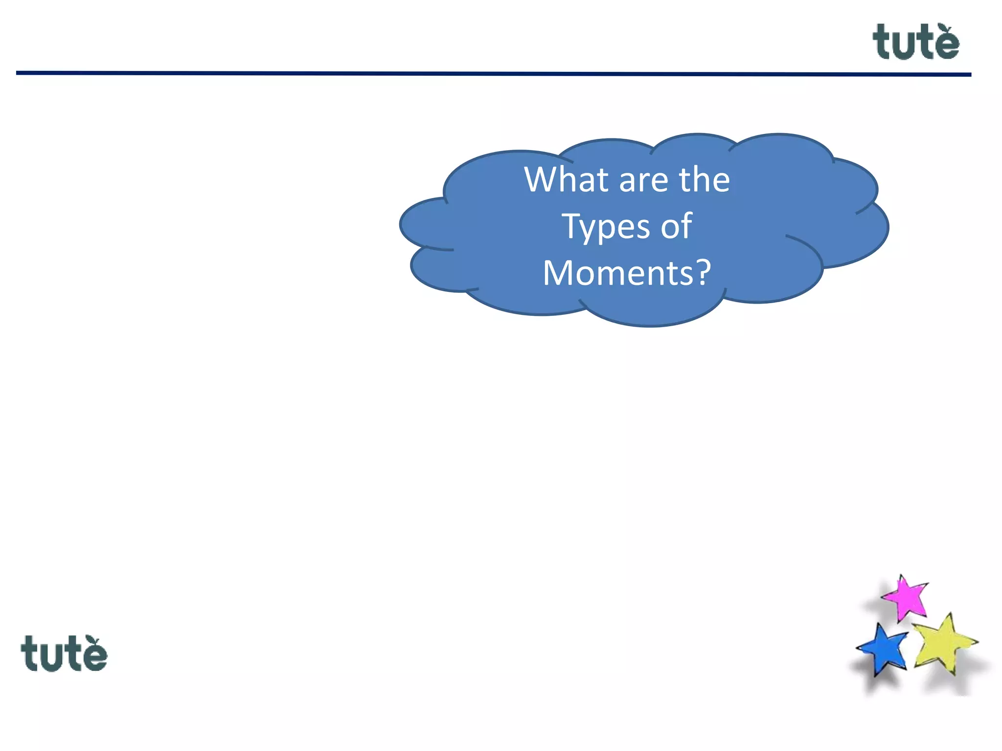 What are the
Types of
Moments?
 